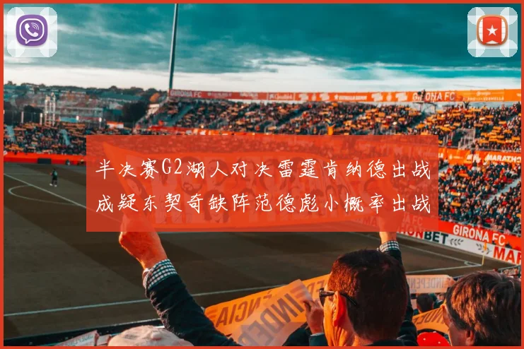半决赛G2湖人对决雷霆肯纳德出战成疑东契奇缺阵范德彪小概率出战