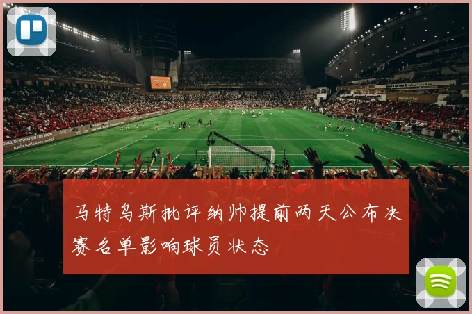 马特乌斯批评纳帅提前两天公布决赛名单影响球员状态
